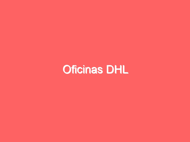 Oficinas DHL Teléfono, Dirección y Horario